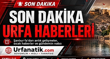 Urfa Haber Son Dakika Gelişmeleri