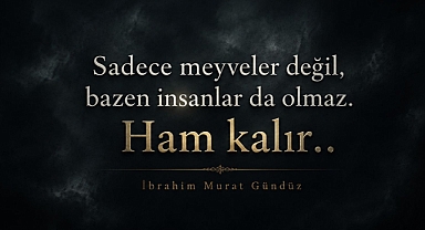 İbrahim Murat Gündüz’den Çok Konuşulacak Mesaj: “Bazı İnsanlar Ham Kalır”