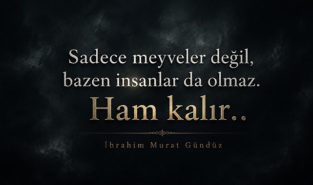 İbrahim Murat Gündüz’den Çok Konuşulacak Mesaj: “Bazı İnsanlar Ham Kalır”