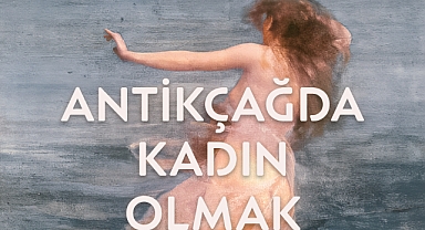 Antikçağda Kadın Olmak kitabı mitolojik kadın anlatılarını yeniden yorumluyor