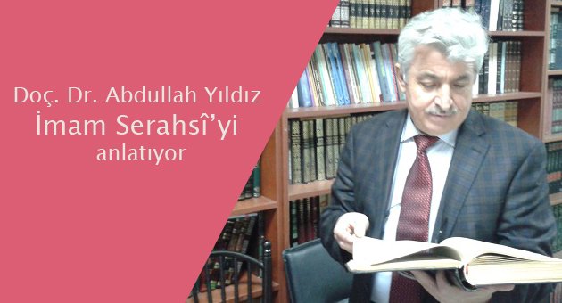 Doç. Dr. Abdullah Yıldız İmam Serahsî’yi anlatıyor