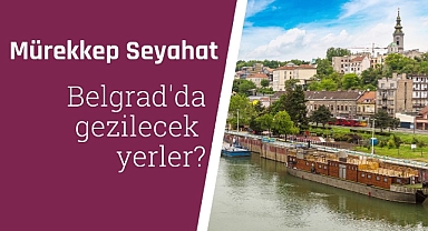 Belgrad'da gezilecek yerler