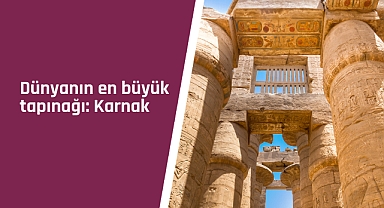 Dünyanın en büyük tapınağı: Karnak